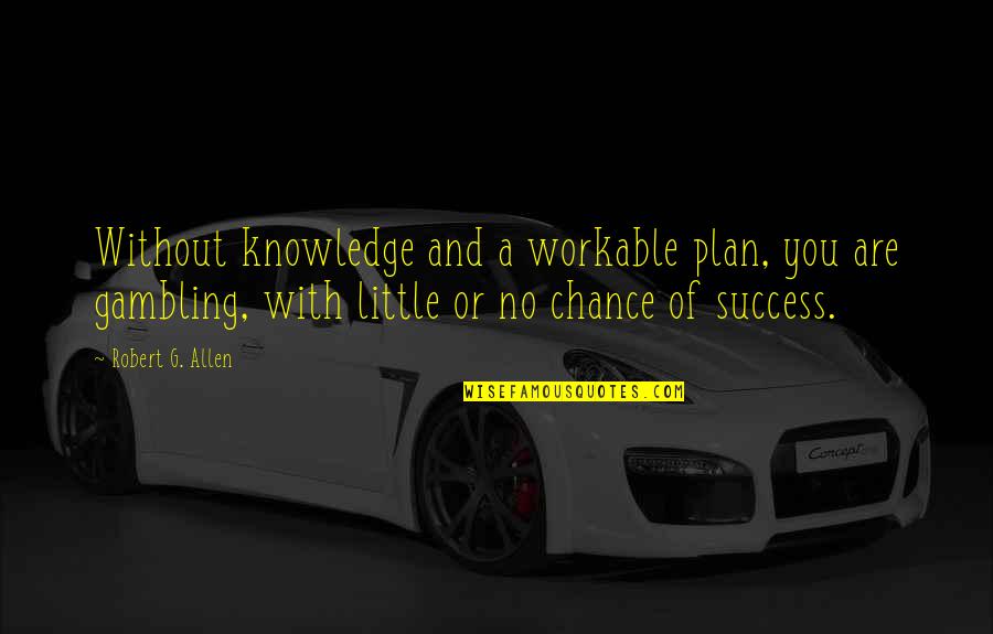 Fulgencio Batista Quotes By Robert G. Allen: Without knowledge and a workable plan, you are Fulgencio Batista Quotes By Robert G. Allen: Without knowledge and a workable plan, you are