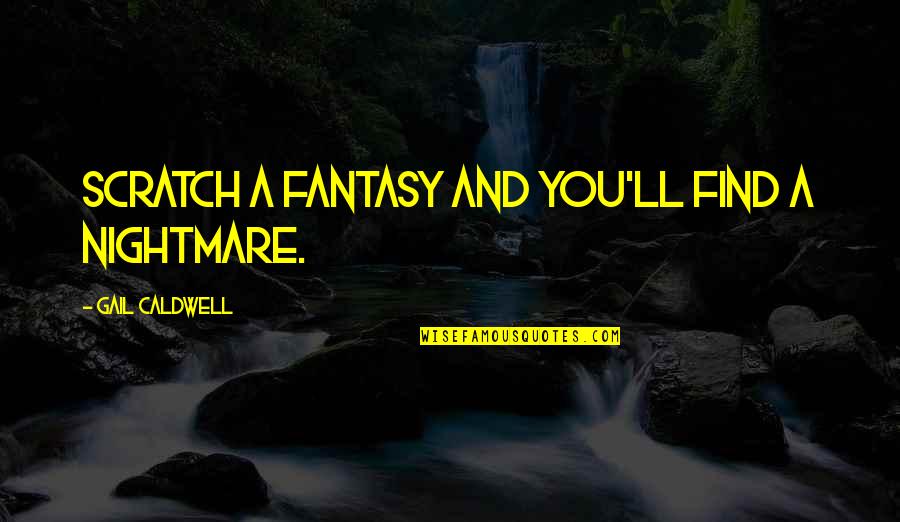 Fulgenzio Quotes By Gail Caldwell: Scratch a fantasy and you'll find a nightmare.