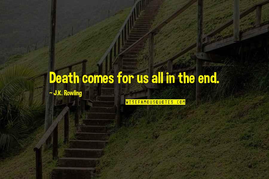 Fulgeraturi Quotes By J.K. Rowling: Death comes for us all in the end.