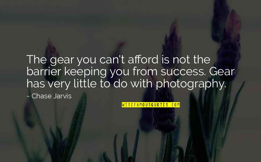 Fulgerul Explicatie Quotes By Chase Jarvis: The gear you can't afford is not the Fulgerul Explicatie Quotes By Chase Jarvis: The gear you can't afford is not the