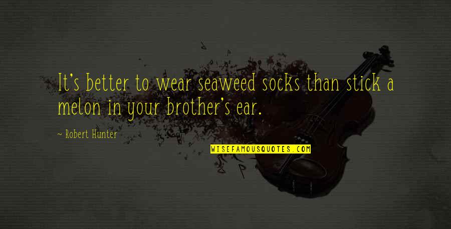 Fulghum Log Quotes By Robert Hunter: It's better to wear seaweed socks than stick