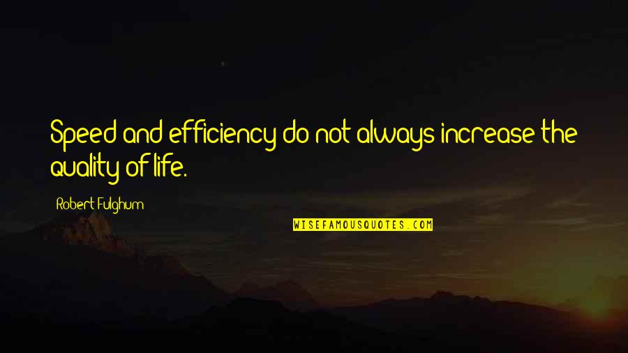 Fulghum Quotes By Robert Fulghum: Speed and efficiency do not always increase the