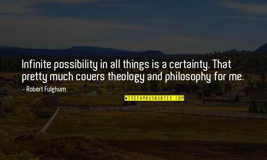 Fulghum Quotes By Robert Fulghum: Infinite possibility in all things is a certainty.