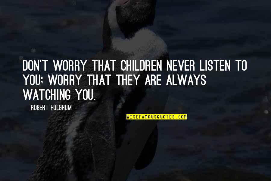 Fulghum Quotes By Robert Fulghum: Don't worry that children never listen to you;