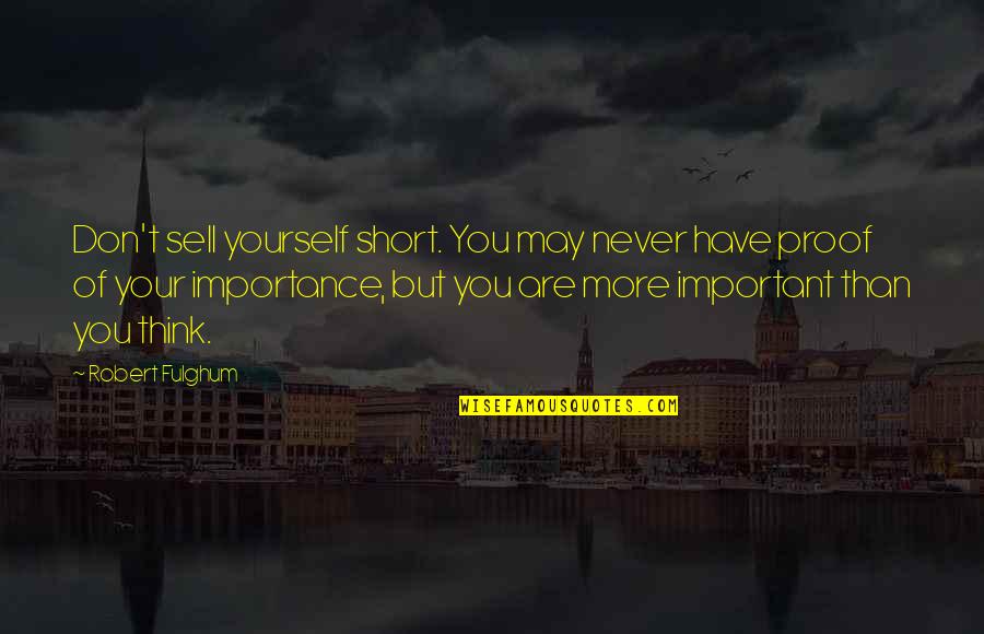 Fulghum Quotes By Robert Fulghum: Don't sell yourself short. You may never have