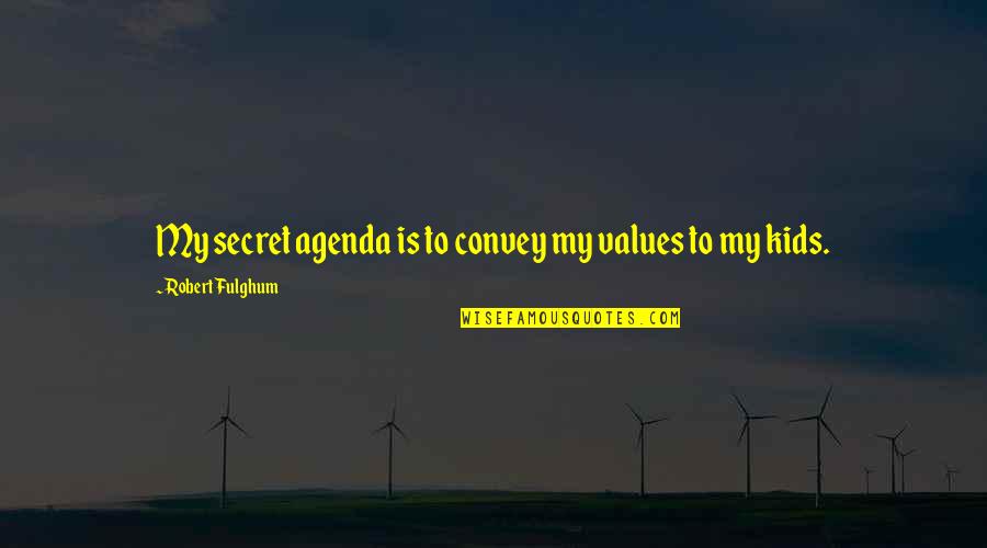 Fulghum Quotes By Robert Fulghum: My secret agenda is to convey my values