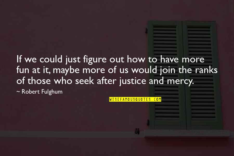 Fulghum Quotes By Robert Fulghum: If we could just figure out how to