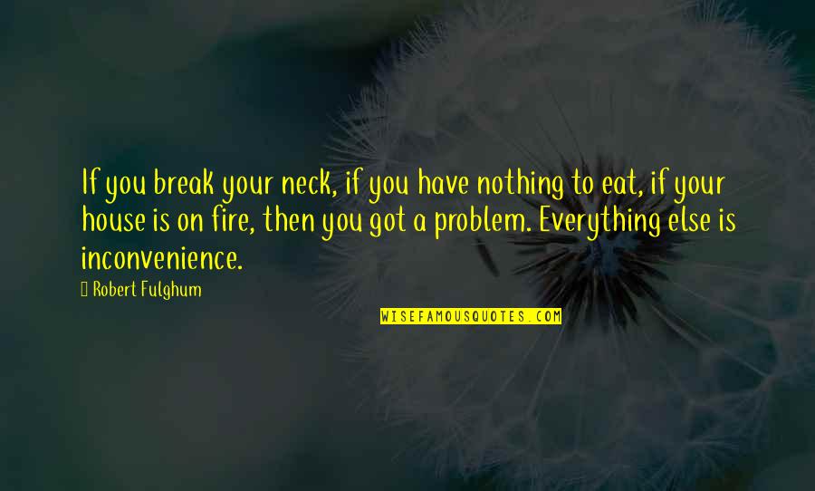 Fulghum Quotes By Robert Fulghum: If you break your neck, if you have