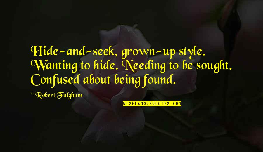 Fulghum Robert Quotes By Robert Fulghum: Hide-and-seek, grown-up style. Wanting to hide. Needing to Fulghum Robert Quotes By Robert Fulghum: Hide-and-seek, grown-up style. Wanting to hide. Needing to