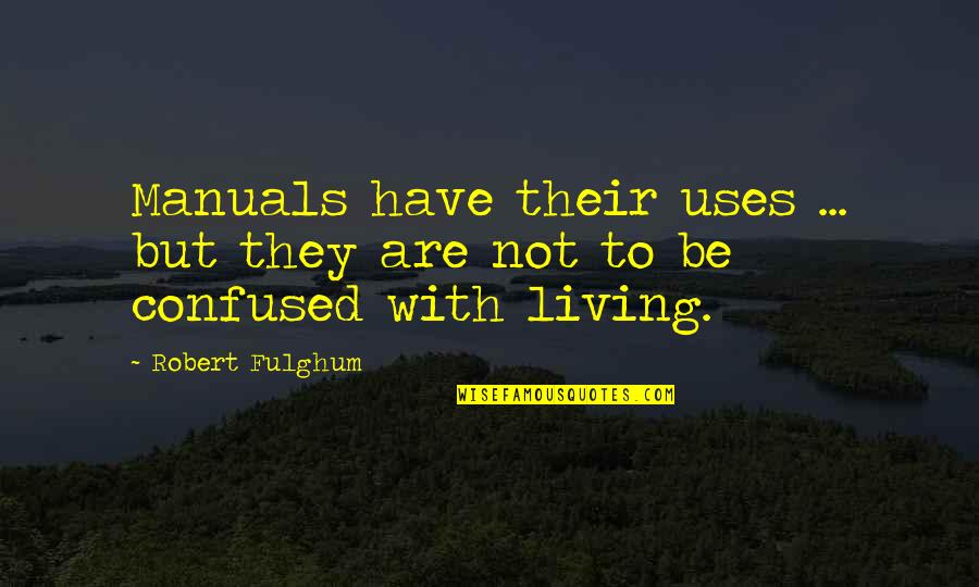 Fulghum Robert Quotes By Robert Fulghum: Manuals have their uses ... but they are