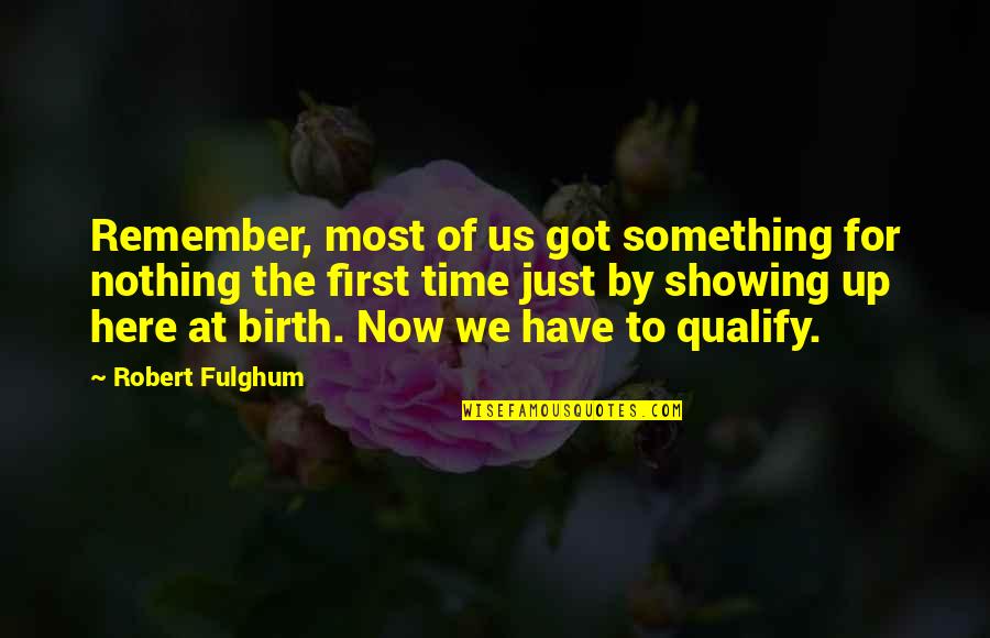 Fulghum Robert Quotes By Robert Fulghum: Remember, most of us got something for nothing Fulghum Robert Quotes By Robert Fulghum: Remember, most of us got something for nothing
