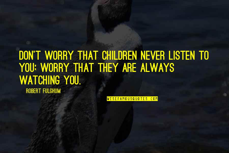Fulghum Robert Quotes By Robert Fulghum: Don't worry that children never listen to you; Fulghum Robert Quotes By Robert Fulghum: Don't worry that children never listen to you;