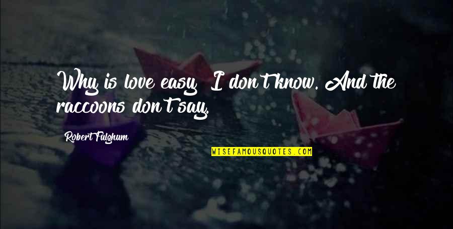 Fulghum Robert Quotes By Robert Fulghum: Why is love easy? I don't know. And Fulghum Robert Quotes By Robert Fulghum: Why is love easy? I don't know. And
