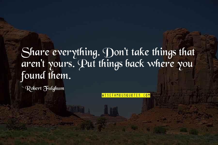 Fulghum Robert Quotes By Robert Fulghum: Share everything. Don't take things that aren't yours. Fulghum Robert Quotes By Robert Fulghum: Share everything. Don't take things that aren't yours.