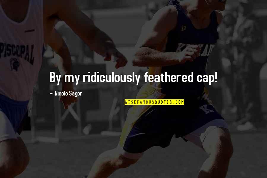 Fulgid Quotes By Nicole Sager: By my ridiculously feathered cap!