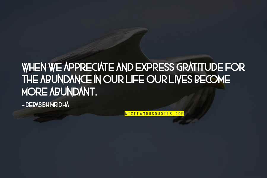 Fulgurances Quotes By Debasish Mridha: When we appreciate and express gratitude for the Fulgurances Quotes By Debasish Mridha: When we appreciate and express gratitude for the