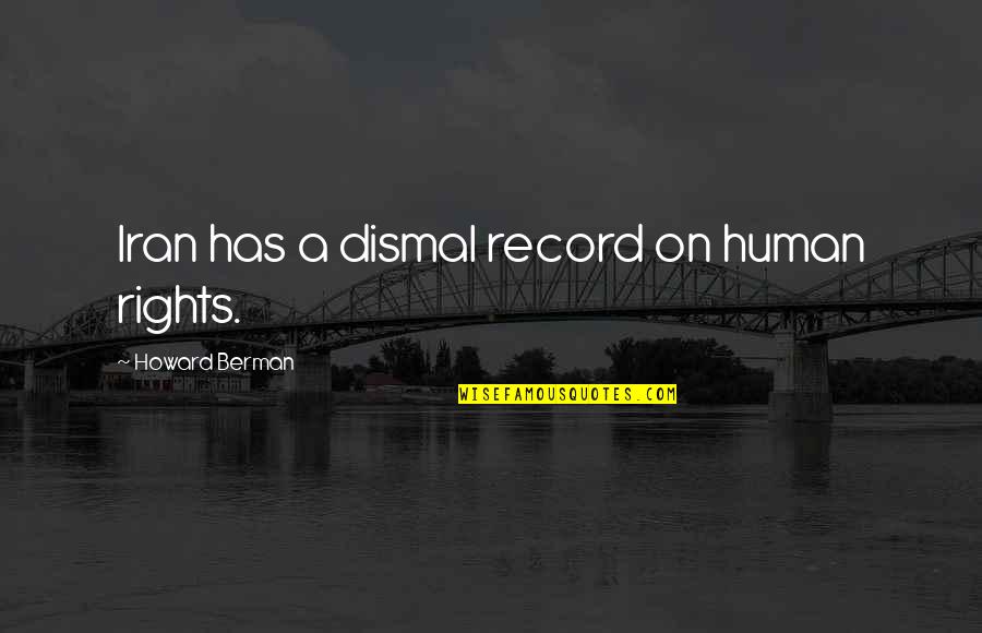 Fulgurated Quotes By Howard Berman: Iran has a dismal record on human rights.