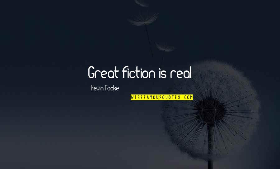 Fulgurated Quotes By Kevin Focke: Great fiction is real