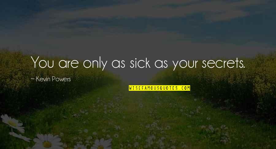 Fulgurated Quotes By Kevin Powers: You are only as sick as your secrets. Fulgurated Quotes By Kevin Powers: You are only as sick as your secrets.