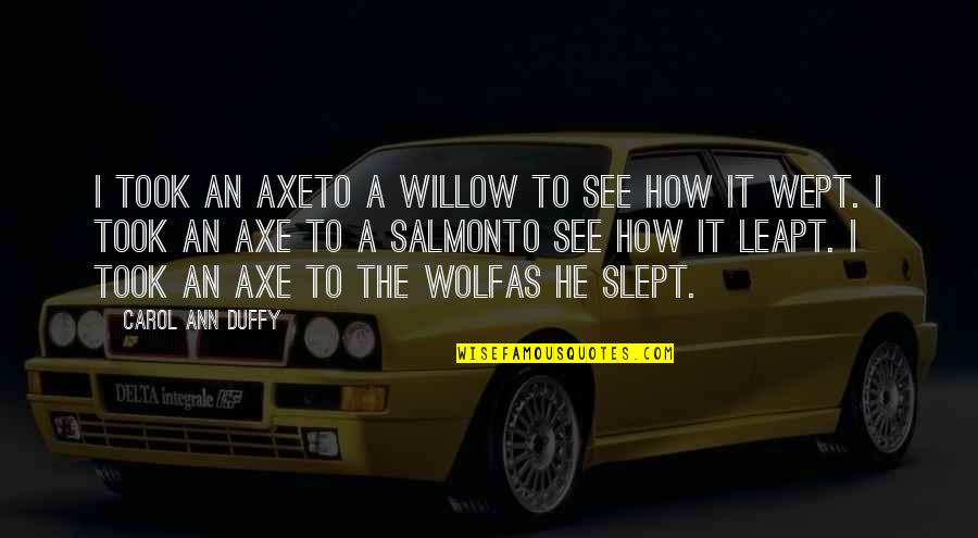 Fulgurating Quotes By Carol Ann Duffy: I took an axeTo a willow to see