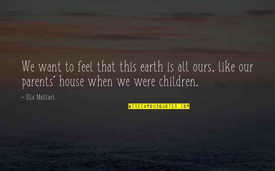 Fulgurous Quotes By Ella Maillart: We want to feel that this earth is