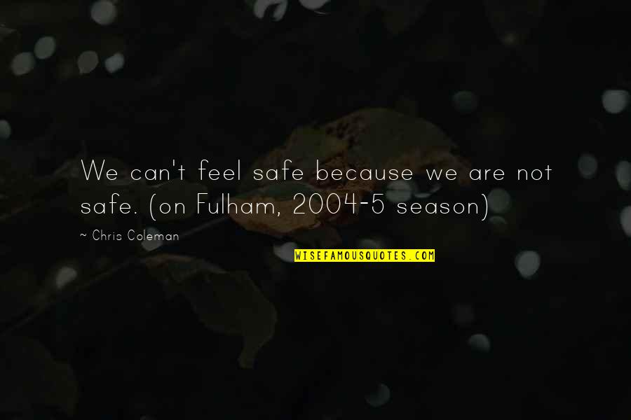 Fulham Quotes By Chris Coleman: We can't feel safe because we are not