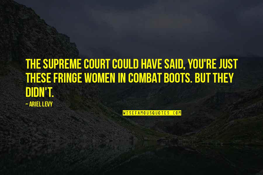 Fulilling Quotes By Ariel Levy: The Supreme Court could have said, You're just