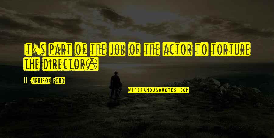 Fulilling Quotes By Harrison Ford: It's part of the job of the actor Fulilling Quotes By Harrison Ford: It's part of the job of the actor