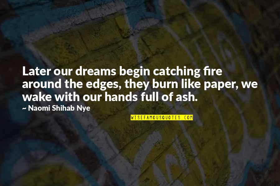 Fulilling Quotes By Naomi Shihab Nye: Later our dreams begin catching fire around the