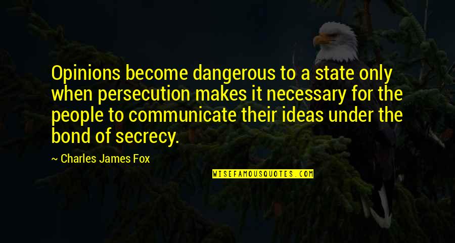 Full Attitude Quotes By Charles James Fox: Opinions become dangerous to a state only when