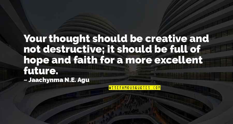 Full Attitude Quotes By Jaachynma N.E. Agu: Your thought should be creative and not destructive;
