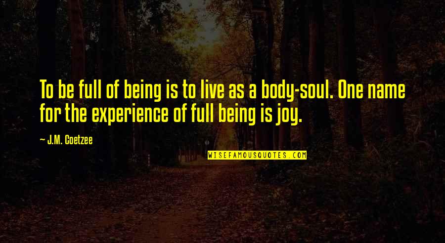 Full Body Quotes By J.M. Coetzee: To be full of being is to live