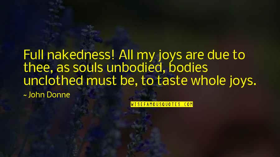 Full Body Quotes By John Donne: Full nakedness! All my joys are due to