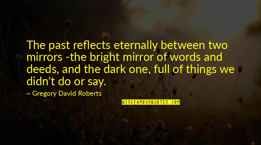 Full Bright Quotes By Gregory David Roberts: The past reflects eternally between two mirrors -the