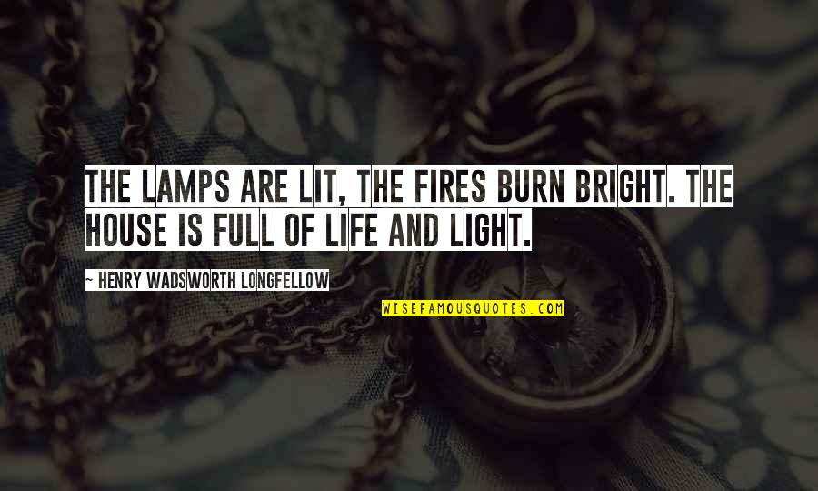 Full Bright Quotes By Henry Wadsworth Longfellow: The lamps are lit, the fires burn bright.