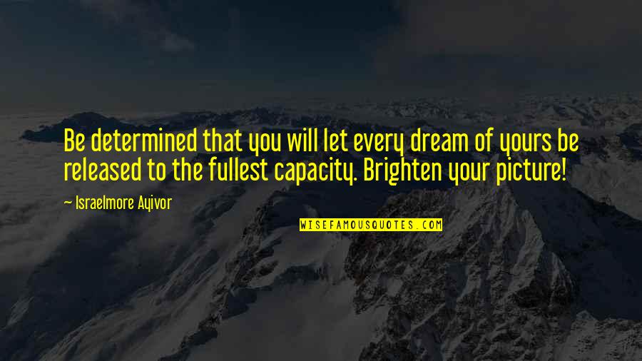 Full Bright Quotes By Israelmore Ayivor: Be determined that you will let every dream