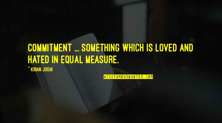 Full Bright Quotes By Kiran Joshi: Commitment ... something which is loved and hated