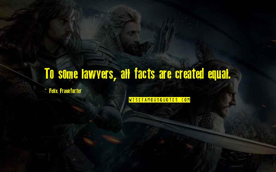 Full Circle Moment Quotes By Felix Frankfurter: To some lawyers, all facts are created equal.