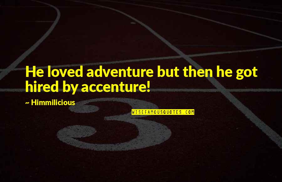 Full Circle Moment Quotes By Himmilicious: He loved adventure but then he got hired Full Circle Moment Quotes By Himmilicious: He loved adventure but then he got hired