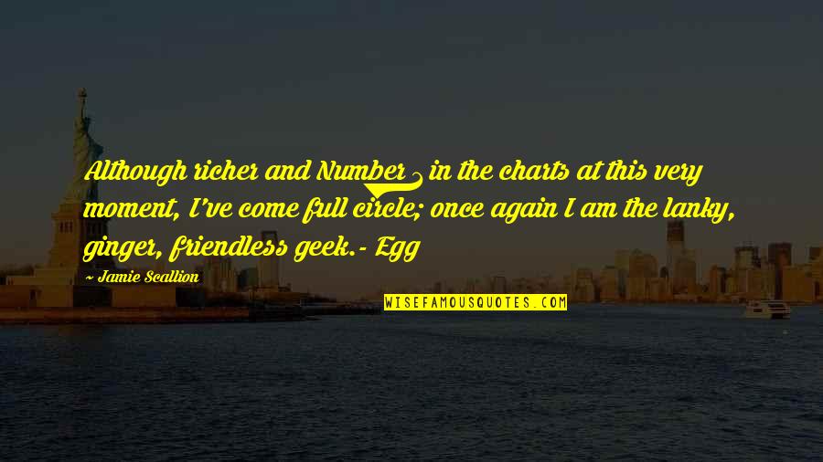 Full Circle Moment Quotes By Jamie Scallion: Although richer and Number 1 in the charts Full Circle Moment Quotes By Jamie Scallion: Although richer and Number 1 in the charts