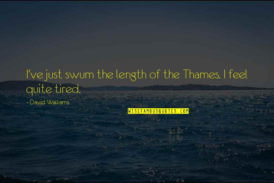 Full Circle Movie Quotes By David Walliams: I've just swum the length of the Thames. Full Circle Movie Quotes By David Walliams: I've just swum the length of the Thames.