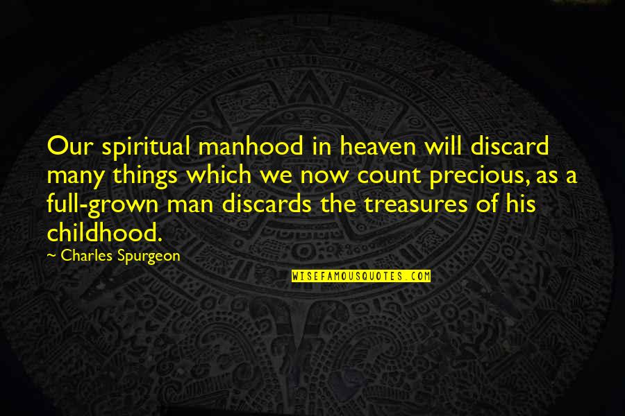 Full Count Quotes By Charles Spurgeon: Our spiritual manhood in heaven will discard many