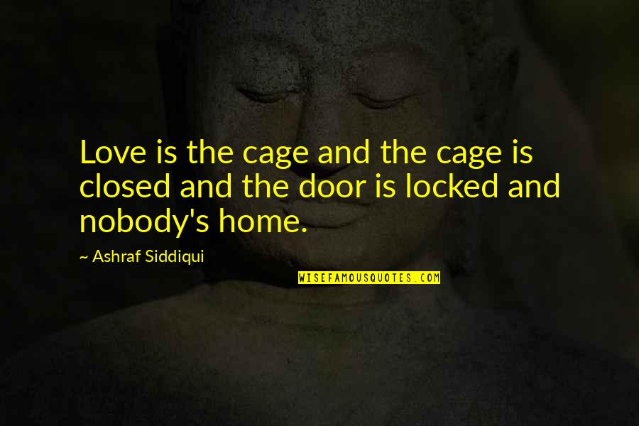 Full Cups Quotes By Ashraf Siddiqui: Love is the cage and the cage is