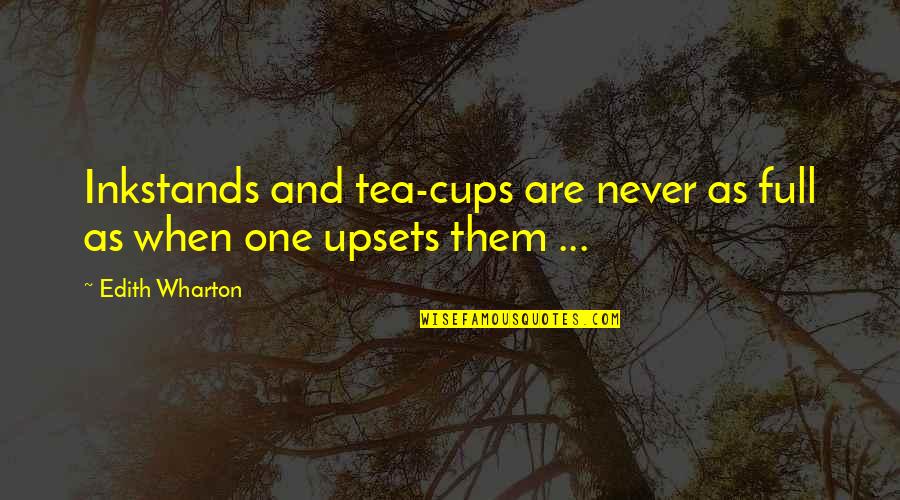 Full Cups Quotes By Edith Wharton: Inkstands and tea-cups are never as full as