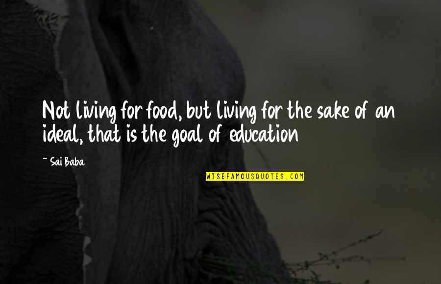 Full Cups Quotes By Sai Baba: Not living for food, but living for the