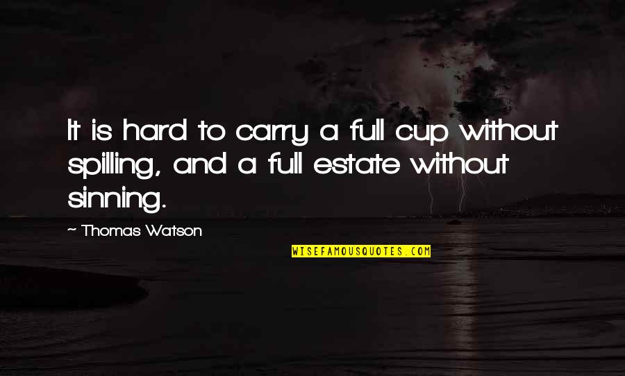 Full Cups Quotes By Thomas Watson: It is hard to carry a full cup