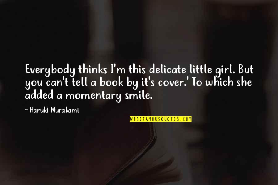 Full Figure Quotes By Haruki Murakami: Everybody thinks I'm this delicate little girl. But Full Figure Quotes By Haruki Murakami: Everybody thinks I'm this delicate little girl. But