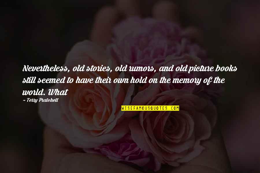 Full Figure Quotes By Terry Pratchett: Nevertheless, old stories, old rumors, and old picture Full Figure Quotes By Terry Pratchett: Nevertheless, old stories, old rumors, and old picture