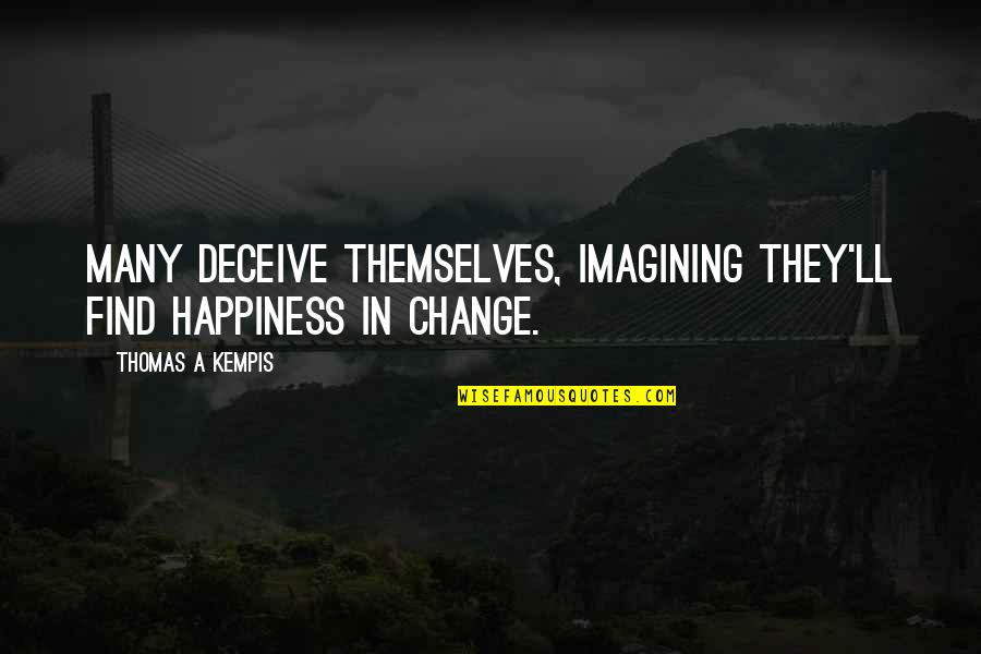 Full Figure Quotes By Thomas A Kempis: Many deceive themselves, imagining they'll find happiness in Full Figure Quotes By Thomas A Kempis: Many deceive themselves, imagining they'll find happiness in