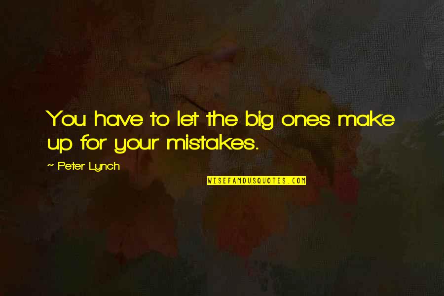 Full Figured Quotes By Peter Lynch: You have to let the big ones make Full Figured Quotes By Peter Lynch: You have to let the big ones make